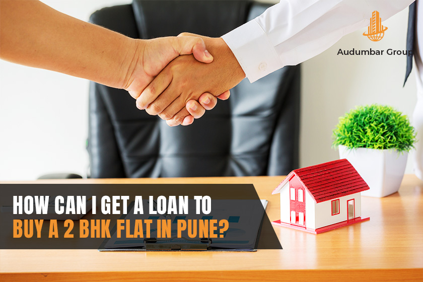 How Can I Get a Loan to Buy a 2 Bhk Flat in Pune Audumbar Group